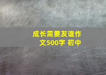 成长需要友谊作文500字 初中